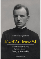 Okładka książki Józef Andrasz SJ. Kierownik duchowy świętej siostry Faustyny Kowalskiej Stanisława Bogdańska