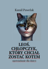 Okładka książki Leoś. Chłopczyk, który chciał zostać kotem Kamil Pawelak