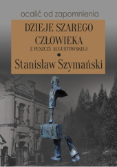 Okładka książki Dzieje szarego człowieka z Puszczy Augustowskiej Stanisław Szymański
