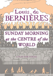 Okładka książki Sunday Morning at the Centre of the World Louis de Bernières