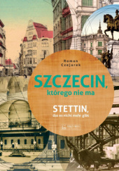 Okładka książki Szczecin, którego nie ma Roman Czejarek