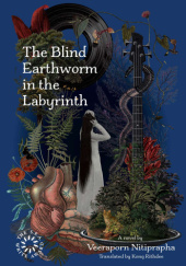Okładka książki The Blind Earthworm in the Labyrinth Veeraporn Nitiprapha