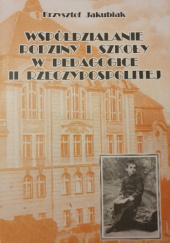 Okładka książki Współdziałanie rodziny i szkoły w pedagogice II Rzeczypospolitej Krzysztof Jakubiak