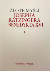 Okładka książki Złote myśli Josepha Ratzingera - Benedykta XVI. Tom 1 Benedykt XVI
