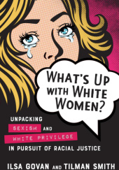 Okładka książki What's Up with White Women? Unpacking Sexism and White Privilege in Pursuit of Racial Justice Ilsa Govan, Tilman Smith