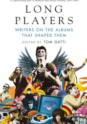 Okładka książki Long Players. Writers on the Albums That Shaped Them Tom Gatti