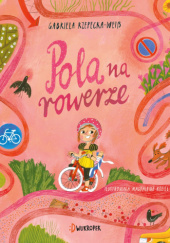 Okładka książki Pola na rowerze autora Magdalena Kozieł-Nowak,&nbsp;Gabriela Rzepecka-Weiß, 9788381415606