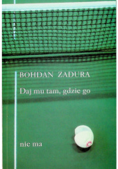 Okładka książki Daj mu tam, gdzie go nie ma Bohdan Zadura