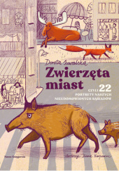 Okładka książki Zwierzęta miast, czyli 22 portrety naszych nieudomowionych sąsiadów Diana Karpowicz, Dorota Suwalska