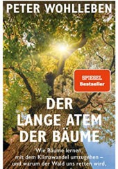 Okładka książki Der lange Atem der Bäume: Wie Bäume lernen, mit dem Klimawandel umzugehen – und warum der Wald uns retten wird, wenn wir es zulassen Peter Wohlleben