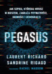 Okładka książki Pegasus: Jak szpieg, którego nosisz w kieszeni, zagraża prywatności, godności i demokracji Laurent Richard, Sandrine Rigaud