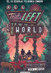 Okładka książki All That's Left in the World. To, co zostaje po końcu świata Erik J. Brown