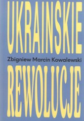 Okładka książki Ukraińskie rewolucje Zbigniew Marcin Kowalewski