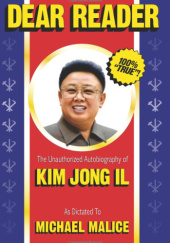 Okładka książki Dear Reader: The Unauthorized Autobiography of Kim Jong Il Michael Malice