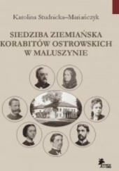 Okładka książki Siedziba ziemiańska Korabitów Ostrowskich w Maluszynie Karolina Studnicka-Mariańczyk