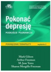 Okładka książki Pokonać depresję. Podejście poznawcze Arthur Freeman, Mark Gilson, Sharon Morgillo Freeman, M. Jane Yates