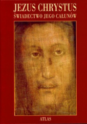 Okładka książki Jezus Chrystus. Świadectwo Jego Całunów. Atlas Blandina Paschalis Schlömer