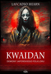 Okładka książki Kwaidan. Demony japońskiego folkloru Lafcadio Hearn