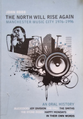 Okładka książki The North Will Rise Again: Manchester Music City 1976-1996 John Robb