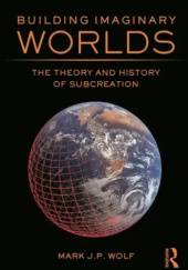 Okładka książki Building Imaginary Worlds The Theory and History of Subcreation Mark J.P. Wolf