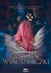 Okładka książki Opowieść Wysłanniczki Angelika Botor