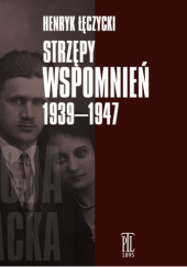 Okładka książki Strzępy wspomnień 1939-1947 /Henryk Łęczycki, wstęp i oprac. Marcelina Jakimowicz Henryk Łęczycki