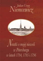 Okładka książki Notatki o mojej niewoli w Petersburgu w latach 1794, 1795 i 1796 Julian Ursyn Niemcewicz