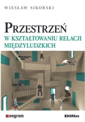 Okładka książki Przestrzeń w kształtowaniu relacji międzyludzkich Wiesław Sikorski