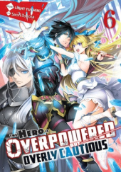 The Hero is Overpowered but Overly Cautious, Vol. 6 (light novel)