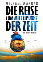 Okładka książki Die Reise zum Mittelpunkt der Zeit Michael Marrak