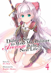Okładka książki Didn't I Say to Make My Abilities Average in the Next Life?!, Vol. 4 (light novel) Itsuki Akata, FUNA