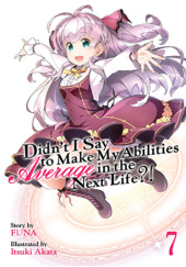 Okładka książki Didn't I Say to Make My Abilities Average in the Next Life?!, Vol. 7 (light novel) Itsuki Akata, FUNA