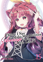 Okładka książki Didnt I Say to Make My Abilities Average in the Next Life?!, Vol. 15 (light novel) Itsuki Akata, FUNA