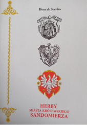 Okładka książki Herby miasta królewskiego Sandomierza Henryk Seroka
