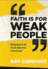 Faith Is for Weak People Responding to the Top 20 Objections to the Gospel