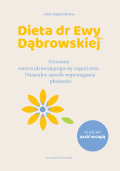 Okładka książki Dieta dr Ewy Dąbrowskiej. Fenomen samouzdrawiającego się organizmu. Naturalny sposób wspomagania płodności Ewa Dąbrowska