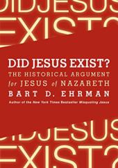 Okładka książki Did Jesus Exist?: The Historical Argument for Jesus of Nazareth Bart D. Ehrman