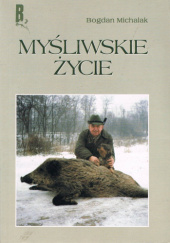 Okładka książki Myśliwskie życie Bogdan Michalak