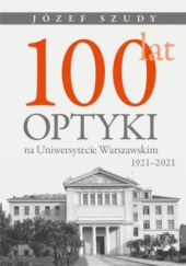 Okładka książki 100 lat optyki na Uniwersytecie Warszawskim (1921–2021) Józef Szudy