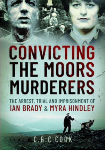 Convicting the Moors Murderers. The Arrest, Trial and Imprisonment of Ian Brady and Myra Hindley