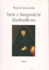 Okładka książki Anna z Sanguszków Radziwiłłowa Karkucińska Wanda