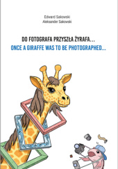 Okładka książki Do fotografa przyszła żyrafa... / Once a Giraffe Was to Be Photographed... Aleksander Sakowski, Edward Sakowski