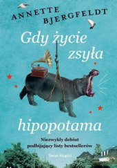 Okładka książki Gdy życie zsyła hipopotama Annette Bjergfeldt