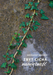 Okładka książki Zbyt cicha namiętność Grzegorz Kozera