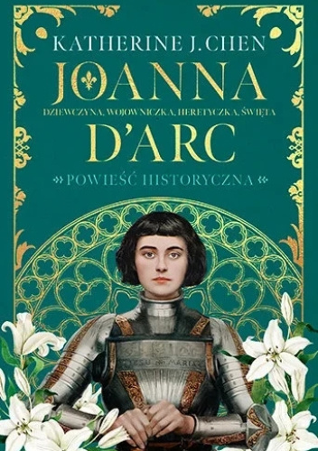 Joanna D’Arc. Dziewczyna, wojowniczka, heretyczka, święta
