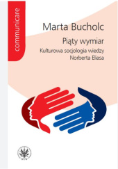 Okładka książki Piąty wymiar. Kulturowa socjologia wiedzy Norberta Eliasa Marta Bucholc