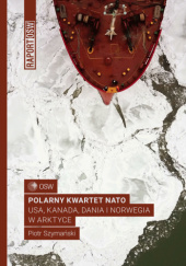 Okładka książki POLARNY KWARTET NATO USA, KANADA, DANIA I NORWEGIA W ARKTYCE Piotr Szymański