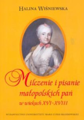 Okładka książki Milczenie i pisanie małopolskich pań w wiekach XVI-XVIII Halina Wiśniewska