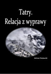 Okładka książki Tatry. Relacja z wyprawy Adrian Chojnacki
