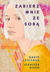 Okładka książki Zabierz mnie ze sobą David Levithan, Jennifer Niven